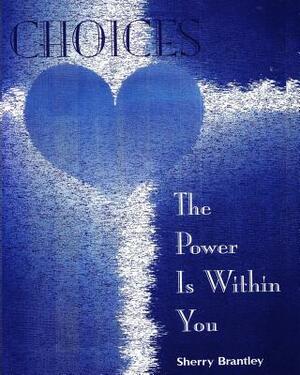 Choices-The Power Is Within You by Sherry Brantley