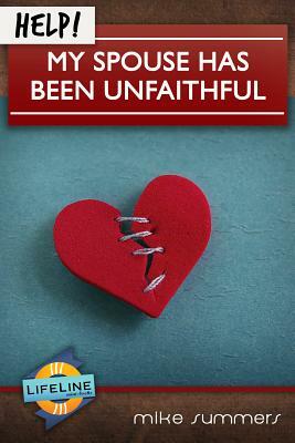 Help! My Spouse Has Been Unfaithful by Mike Summers
