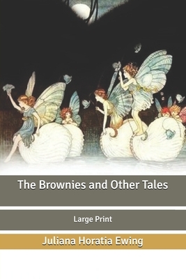 The Brownies and Other Tales: Large Print by Juliana Horatia Ewing