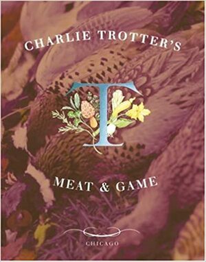 Charlie Trotter's Meat and Game by Charlie Trotter, Tim Turner