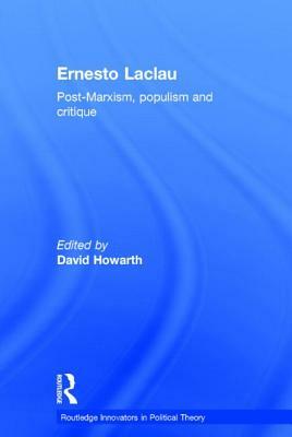 Ernesto Laclau: Post-Marxism, Populism and Critique by 