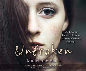 Unbroken: One Woman's Journey to Rebuild a Life Shattered by Violence. a True Story of Survival and Hope by Madeleine Black