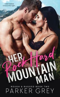 Her Rock Hard Mountain Man: A Rough & Rugged Book by Parker Grey