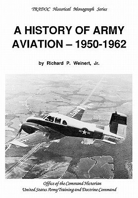 A History of Army Aviation 1950-1962 by Army Training &. Doctrine Command, Richard P. Weinert, Susan Canedy