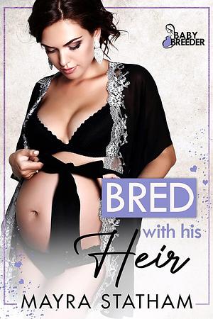 Bred With His Heir by Mayra Statham