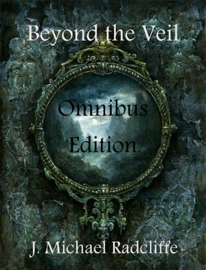 Beyond the Veil - Omnibus Edition by J. Michael Radcliffe