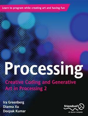 Processing: Creative Coding and Generative Art in Processing 2 by Ira Greenberg, Dianna Xu, Deepak Kumar