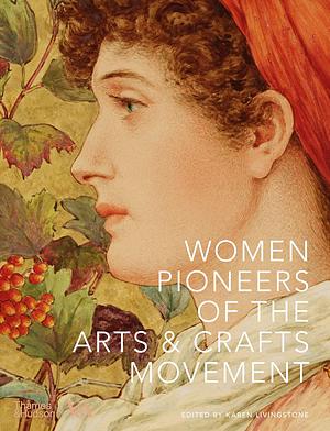 Women Pioneers of the Arts and Crafts Movement by Karen Livingstone