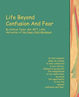 Life Beyond Confusion and Fear by Cathryn L. Taylor