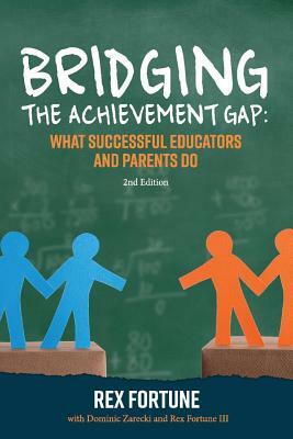 Bridging the Achievement Gap: What Successful Educators and Parents Do 2nd Edition by Rex Fortune, Dominic Zareckic, Rex Fortune III