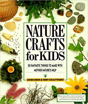 Nature Crafts for Kids: 50 Fantastic Things to Make with Mother Nature's Help by Terry Krautwurst, Gwen Diehn