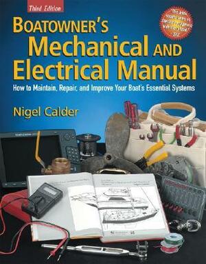 Boatowner's Mechanical and Electrical Manual: How to Maintain, Repair and Improve Your Boat's Essential Systems by Nigel Calder