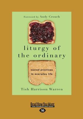Liturgy of the Ordinary: Sacred Practices in Everyday Life [Large Print] by Tish Harrison Warren