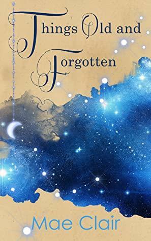 Things Old and Forgotten by Mae Clair