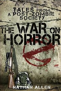 The War On Horror: Tales From A Post-Zombie Society by Nathan Allen