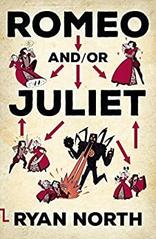 Romeo and/or Juliet: A choosable-path adventure by Ryan North