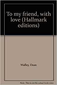 To My Friend, with Love by Dean Walley