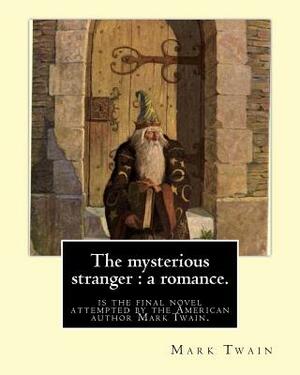 The mysterious stranger: a romance. By: Mark Twain, illustrated By: N. C. Wyeth: The Mysterious Stranger is the final novel attempted by the Am by N. C. Wyeth, Mark Twain