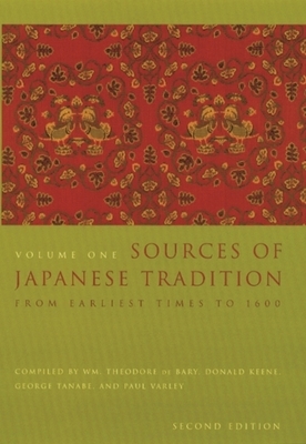 Sources of Japanese Tradition, Volume One: From Earliest Times to 1600 (Second Edition) by Paul Varley, Donald Keene, George Tanabe, William Theodore de Bary