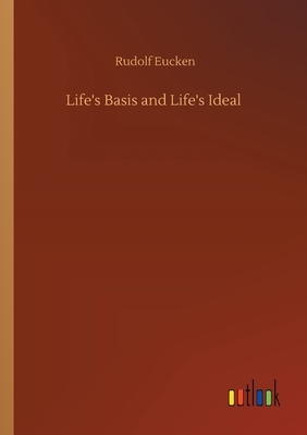 Life's Basis and Life's Ideal by Rudolf Eucken