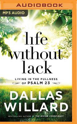 Life Without Lack: Living in the Fullness of Psalm 23 by Dallas Willard