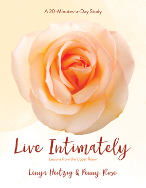 Live Intimately: Lessons from the Upper Room by Lenya Heitzig, Penny Pierce Rose