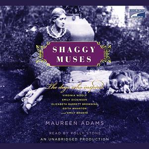 Shaggy Muses: The Dogs Who Inspired Virginia Woolf, Emily Dickinson, Elizabeth Barrett Browning, Edith Wharton, and Emily Brontë by Maureen Adams