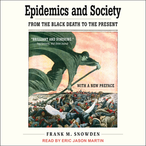 Epidemics and Society: From the Black Death to the Present by Frank M. Snowden