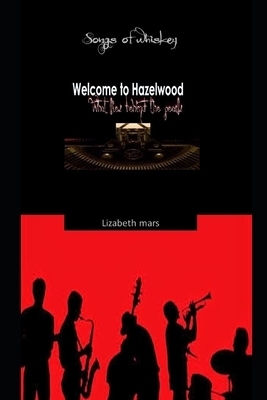 Songs of Whiskey: Welcome to Hazelwood by Lizabeth Mars