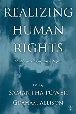 Realizing Human Rights: Moving from Inspiration to Impact by Graham Allison, Na Na, Samantha Power