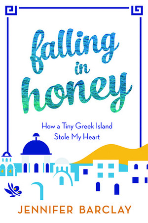 Falling in Honey: How a Tiny Greek Island Stole My Heart by Jennifer Barclay