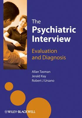 The Psychiatric Interview: Evaluation and Diagnosis by Allan Tasman, Jerald Kay, Robert Ursano