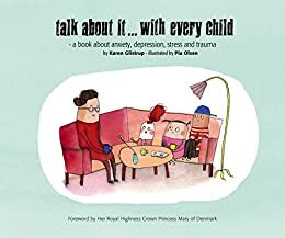 Talk about it... with every child: - a book about anxiety, depression, stress and trauma by Crown Princess of Denmark, Mary, Pia Blak, TeR Døssing (Graphic design), Karen Glistrup