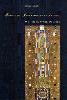 Eros and Inwardness in Vienna: Weininger, Musil, Doderer by David S. Luft