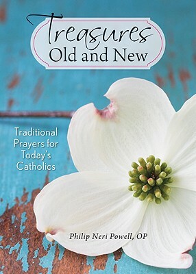 Treasures Old and New: Traditional Prayers for Today's Catholics by Philip Powell