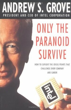 Only the Paranoid Survive. Lessons from the CEO of INTEL Corporation by Andrew S. Grove