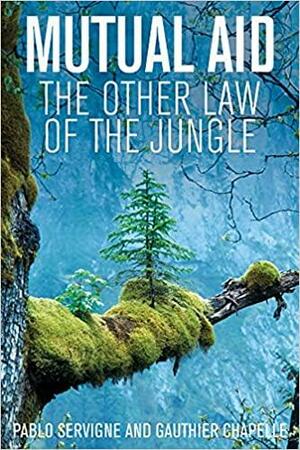 Mutual Aid: The Other Law of the Jungle by Pablo Servigne, Gauthier Chapelle