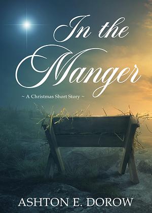 In the Manger by Ashton E. Dorow