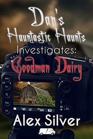 Dan's Hauntastic Haunts Investigates: Goodman Dairy by Alex Silver