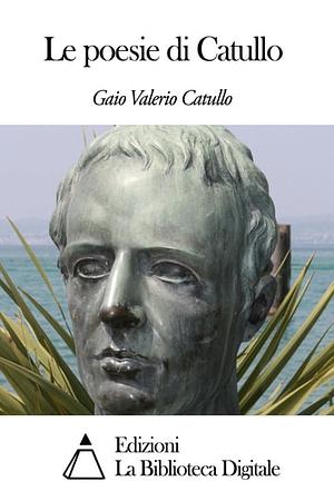 Le poesie di Catullo by Catullus, Catullus