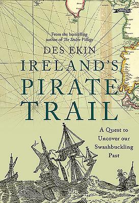 Ireland's Pirate Trail: A Quest to Uncover Our Swashbuckling Past by Des Ekin