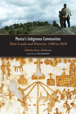 Mexico's Indigenous Communities: Their Lands and Histories, 1500-2010 by Ethelia Ruiz Medrano
