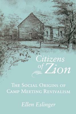 Citizens of Zion: Social Origins of Camp Meeting Revivalism by Ellen Eslinger