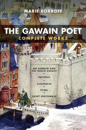 The Gawain Poet: Complete Works: Sir Gawain and the Green Knight, Patience, Cleanness, Pearl, Saint Erkenwald by Marie Borroff