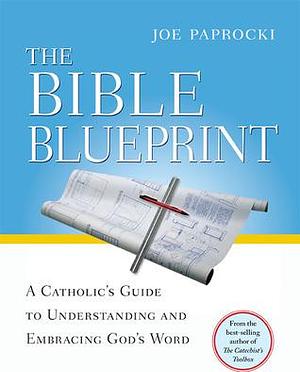 The Bible Blueprint: A Catholic's Guide to Understanding and Embracing God's Word by Doug Hall, Joe Paprocki DMin