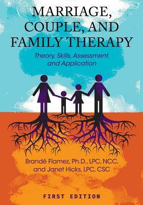 Marriage, Couple, and Family Therapy: Theory, Skills, Assessment, and Application by Janet Hicks, Brandé Flamez