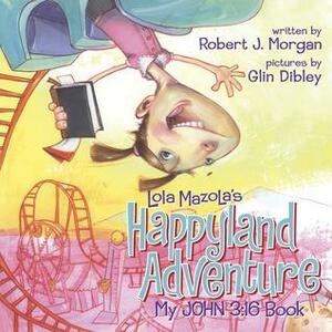 Lola Mazola's Happyland Adventure: My John 3:16 Book by Glin Dibley, Robert J. Morgan