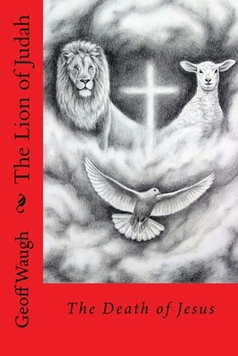 The Lion of Judah (4) The Death of Jesus: Bible Studies on Jesus (in Colour) by Geoff Waugh