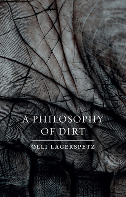 A Philosophy of Dirt by Olli Lagerspetz