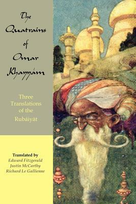 The Quatrains of Omar Khayyam: Three translations of the Rubaiyat by Omar Khayyám